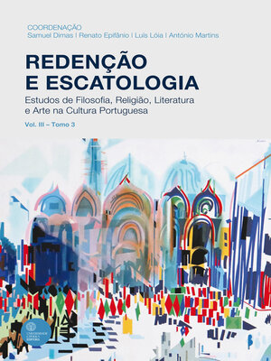 cover image of Redenção e Escatologia. Estudos de Filosofia, Religião, Literatura e Arte na Cultura Portuguesa – VOL. III – Idade Contemporânea – TOMO 3